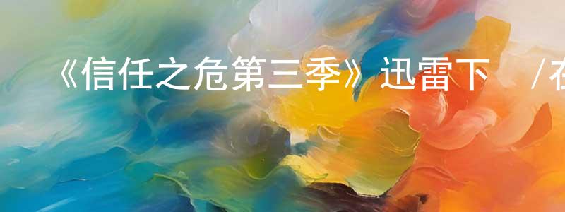 曹李軍的網絡影視資源,《信任之危第三季》迅雷下載/在線觀看-靈異驚悚-美劇天堂
